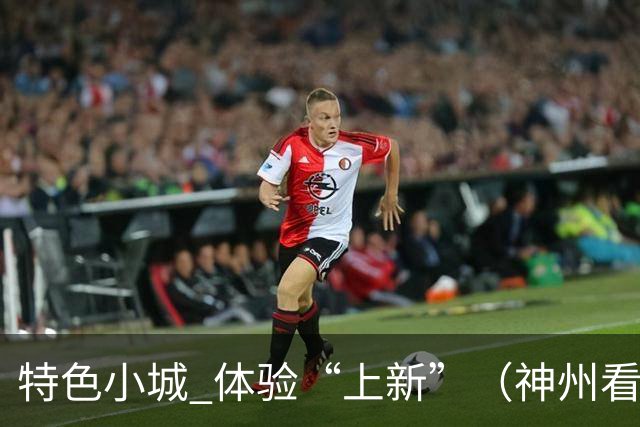 特色小城 体验“上新”（神州看点·奔县游，游什么）